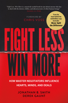 Hardcover Fight Less, Win More: How Master Negotiators Influence Hearts, Minds, and Deals Book