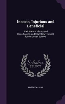 Hardcover Insects, Injurious and Beneficial: Their Natural History and Classification, an Elementary Textbook for the Use of Schools Book