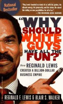 Why Should White Guys Have All the Fun?: How Reginald Lewis Created a Billion-Dollar Business Empire