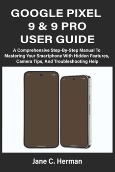 Paperback Google Pixel 9 & 9 Pro User Guide: A Comprehensive Step-By-Step Manual To Mastering Your Smartphone With Hidden Features, Camera Tips, And Troubleshoo Book