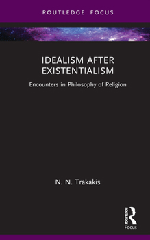 Hardcover Idealism after Existentialism: Encounters in Philosophy of Religion Book