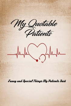 Paperback My Quotable Patients; Journal: Funny awesome Doctor quotes from my patients; Notebook/ Journal/ (The Doctor Notebook) Book