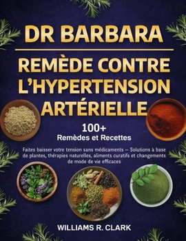 DR. BARBARA – REMÈDE CONTRE L’HYPERTENSION ARTÉRIELLE: Faites baisser votre tension sans médicaments — Solutions à base de plantes, thérapies ... de mode de vie efficacies (French Edition)