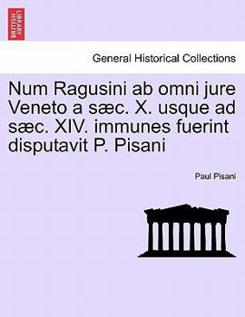 Paperback Num Ragusini AB Omni Jure Veneto a Saec. X. Usque Ad Saec. XIV. Immunes Fuerint Disputavit P. Pisani [Latin] Book