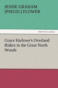 Grace Harlowe's Overland Riders in the Great North Woods - Book #4 of the Grace Harlowe Overland Riders Series