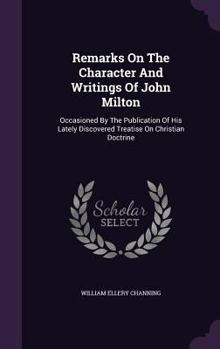 Hardcover Remarks On The Character And Writings Of John Milton: Occasioned By The Publication Of His Lately Discovered Treatise On Christian Doctrine Book