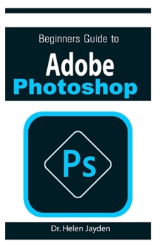 Paperback Beginners Guide on Adobe Photoshop: Essential Guide on Image Editing, Enhancing and Manipulation Adventure 2021 Book