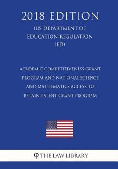 Paperback Academic Competitiveness Grant Program and National Science and Mathematics Access To Retain Talent Grant Program (US Department of Education Regulati Book