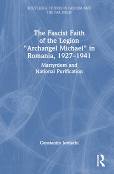 Hardcover The Fascist Faith of the Legion Archangel Michael in Romania, 1927-1941: Martyrdom and National Purification Book