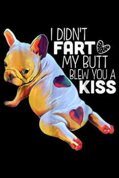 I didn't fart my butt blew you a kiss: French bulldog - Funny Journal/Notebook Blank Lined Ruled 6x9 100 Pages