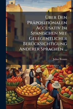 Paperback Über Den Präpositionalen Accusativ Im Spanischen Mit Gelegentlicher Berücksichtigung Anderer Sprachen ... [German] Book