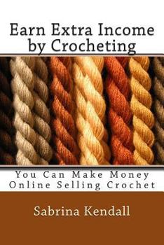 Paperback Earn Extra Income by Crocheting: You Can Make Money Online Selling Crochet Book