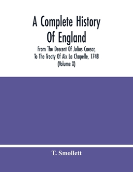 Paperback A Complete History Of England: From The Descent Of Julius Caesar, To The Treaty Of Aix La Chapelle, 1748. Containing The Transactions Of One Thousand Book