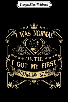 Paperback Composition Notebook: Australian Kelpie I was Normal Until Journal/Notebook Blank Lined Ruled 6x9 100 Pages Book