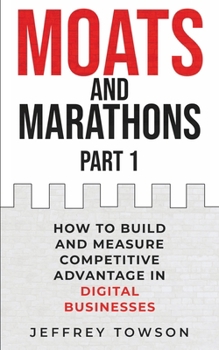 Paperback Moats and Marathons (Part 1): How to Build and Measure Competitive Advantage in Digital Businesses Book