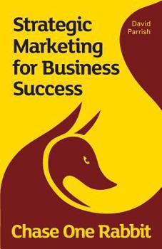 Paperback Chase One Rabbit: Strategic Marketing for Business Success: 63 Tips, Techniques and Tales for Creative Entrepreneurs Book