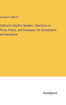 Hardcover Cathcart's Douth's Speaker. Selections in Prose, Poetry, and Dialogues, for Declamation and Recitation Book