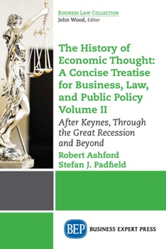 Paperback The History of Economic Thought: A Concise Treatise for Business, Law, and Public Policy Volume II: After Keynes, Through the Great Recession and Beyo Book