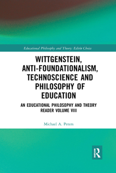 Paperback Wittgenstein, Anti-Foundationalism, Technoscience and Philosophy of Education: An Educational Philosophy and Theory Reader Volume VIII Book