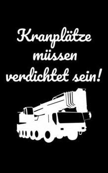 Kranplätze müssen verdichtet sein!: blanko kleines Notizbuch, kleiner als A5, größer als A6 Notizbuch für die Baustelle (German Edition)