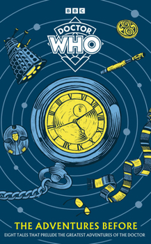 Hardcover Doctor Who the Adventures Before: Eight Tales That Prelude the Greatest Adventures of the Doctor Book