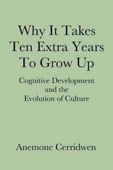 Paperback Why It Takes Ten Extra Years To Grow Up: Cognitive Development and the Evolution of Culture Book