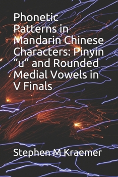 Paperback Phonetic Patterns in Mandarin Chinese Characters: Pinyin "u" and Rounded Medial Vowels in V Finals Book