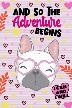 And So The Adventure Begins I Can and I Will French Bulldog Notebook: Kids Lined Journal Notebooks Gift For Teens Kids Girls and Boys - Perfect 120 ... - Cute Gifts For a Kid To Draw and Write in