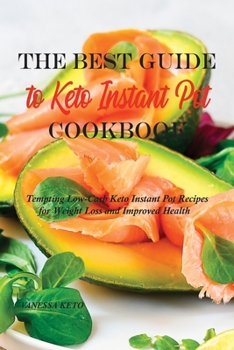 The Best Guide to Keto Instant Pot Cookbook: Tempting Low-Carb Keto Instant Pot Recipes for Weight Loss and Improved Health