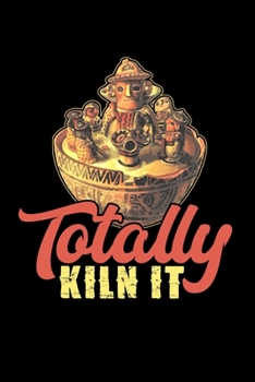 Totally Kiln It: Blush Notes Journal And Diary For Recording Feeling, Thoughts, Wishes And Dreams For Pottery Artists, Clay And Ceramics Lovers And Pottery Students And Teachers (6 x 9; 120 Pages)