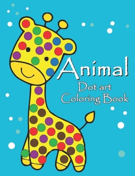 Paperback Animal Dot Art Coloring Book: Fun with Colors and cute animals. Sweet Gift and full love For Kids. Do a dot page a day using Dot markers Book