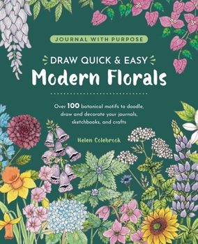 Journal with Purpose - Draw Quick & Easy Modern Florals: Over 100 Botanical Motifs to Doodle, Draw and Decorate Your Journals, Sketchbooks and Crafts