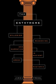 Paperback The Enthymeme: Syllogism, Reasoning, and Narrative in Ancient Greek Rhetoric Book