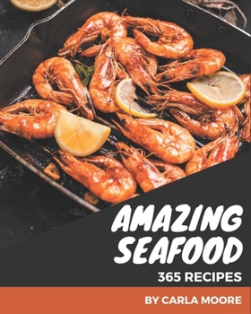 Paperback 365 Amazing Seafood Recipes: Make Cooking at Home Easier with Seafood Cookbook! Book