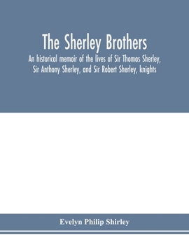 Paperback The Sherley brothers, an historical memoir of the lives of Sir Thomas Sherley, Sir Anthony Sherley, and Sir Robert Sherley, knights Book