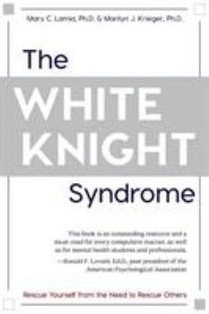 Paperback The White Knight Syndrome: Rescuing Yourself from Your Need to Rescue Others Book