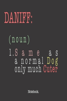 Daniff (noun) 1. Same As A Normal Dog Only Much Cuter: Notebook