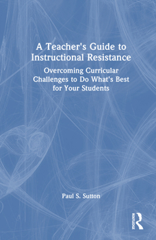 Hardcover A Teacher's Guide to Instructional Resistance: Overcoming Curricular Challenges to Do What's Best for Your Students Book