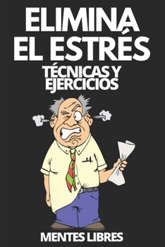 Paperback Elimina El Estrés: Técnicas y ejercicios: Aprende a reducir el estrés con tecnicas y ejercicios y conoce los beneficios! [Spanish] Book