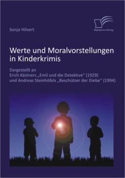 Werte Und Moralvorstellungen in Kinderkrimis: Dargestellt an Erich Kastners 'Emil Und Die Detektive' (1929) Und Andreas Steinhofels 'Beschutzer Der Diebe' (1994)