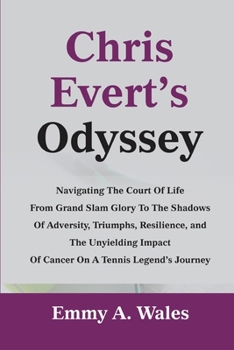 Chris Evert's Odyssey: Navigating the Court of Life from Grand Slam Glory to the Shadows of Adversity, Triumphs, Resilience, and the Unyielding Impact ... Legend's Journey (The Legends Chronicles)