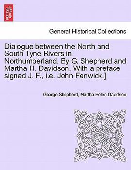 Paperback Dialogue Between the North and South Tyne Rivers in Northumberland. by G. Shepherd and Martha H. Davidson. with a Preface Signed J. F., i.e. John Fenw Book