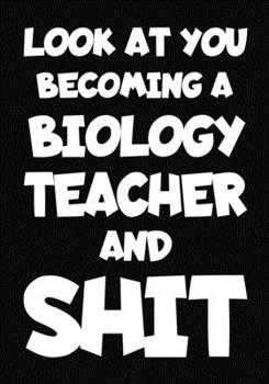 Paperback Look at You Becoming a biology Teacher and Shit: New biology Teacher Notebook, Journal Funny Gift For New Teacher Book