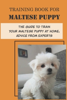 Paperback Training Book For Maltese Puppy: The Guide To Train Your Maltese Puppy At Home, Advice From Experts: Techniques To Train A Maltese Puppy Book