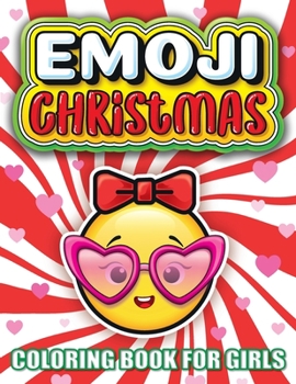 Emoji Christmas Coloring Book For Girls: The Best Christmas Stocking Stuffers Gift Idea Ages Preschool, 3, 4, 5, 6, 7, & 8 Year Old Girl Gifts - Cute Coloring Pages For Kids (Stocking Stuffer Ideas)