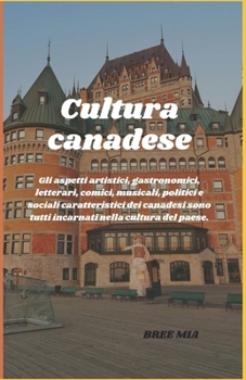 Cultura canadese: Gli aspetti artistici, gastronomici, letterari, comici, musicali, politici e sociali caratteristici dei canadesi sono tutti incarnati nella cultura del paese. (Italian Edition)
