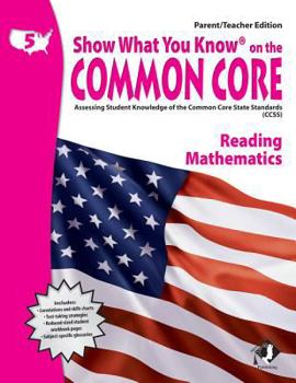 Show What You Know on the Common Core: Assessing Student Knowledge of the Common Core State Standards, Grade 5 Reading Mathematics, Parent / Teacher Edition