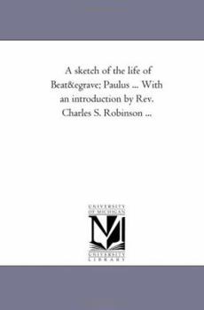 Paperback A Sketch of the Life of Beat E Paulus ... with an Introduction by REV. Charles S. Robinson ... Book