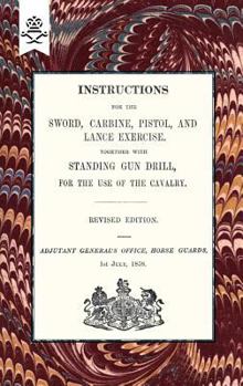 Paperback Instructions For The Sword, Carbine, Pistol, and Lance Exercise.Together with Standing Gun Drill, For The Use of Cavalry, 1858 Book