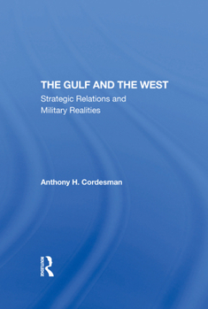 The Gulf and the West: Strategic Relations and Military Realities